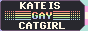 A 88x31 button that has the text 'Kate is gay catgirl'